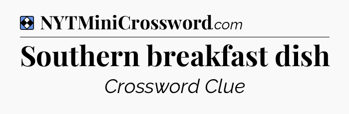 Solution: Southern breakfast dish - NYT Mini Crossword