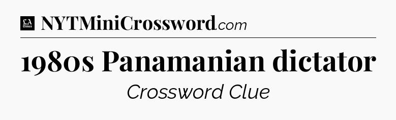 1980s Panamanian dictator - LA Times Crossword