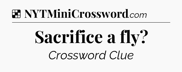 Solution: Sacrifice a fly - NYT Crossword