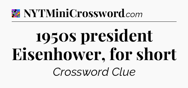 1950s president Eisenhower, for short Crossword Clue