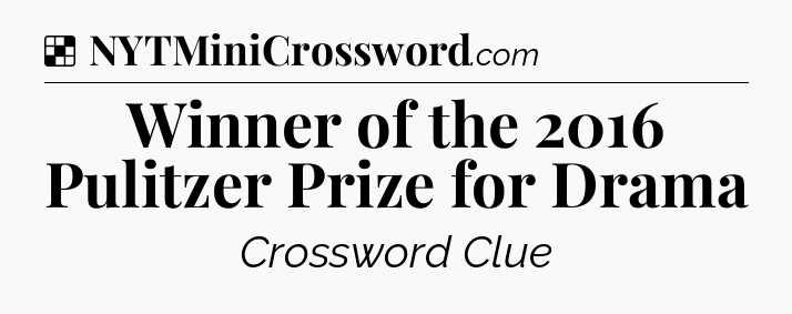 Solution: Winner of the 2016 Pulitzer Prize for Drama - NYT Crossword