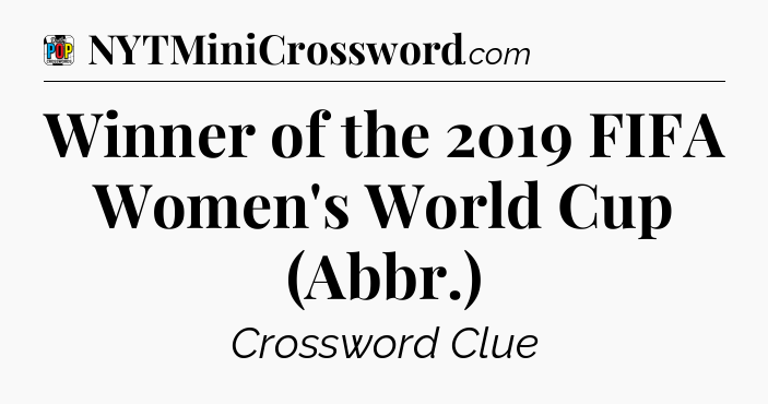Winner of the 2019 FIFA Women's World Cup (Abbr.) Crossword Clue