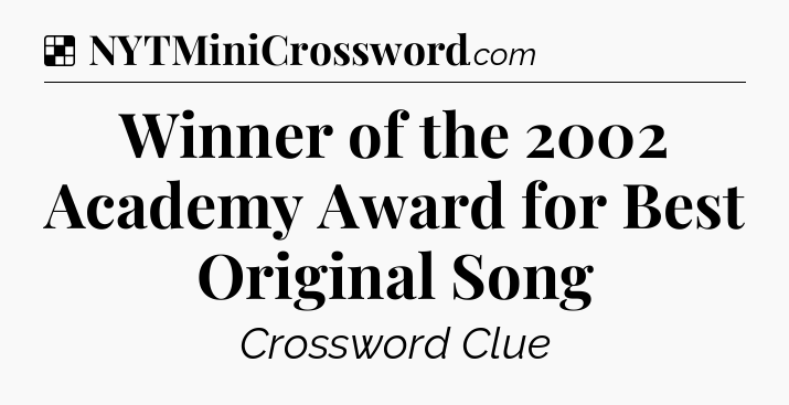 Solution: Winner of the 2002 Academy Award for Best Original Song - NYT Crossword