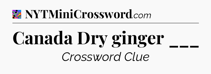 Canada Dry ginger ___ Crossword Clue