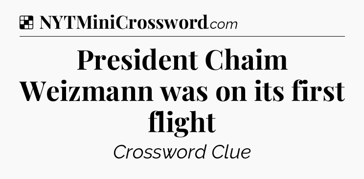 Solution: President Chaim Weizmann was on its first flight - NYT Crossword