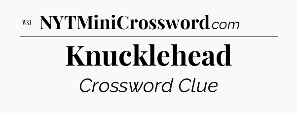 Knucklehead - WSJ Crossword