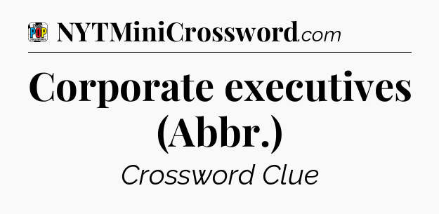 Corporate executives (Abbr.) Crossword Clue