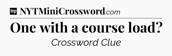 One with a course load Crossword Clue
