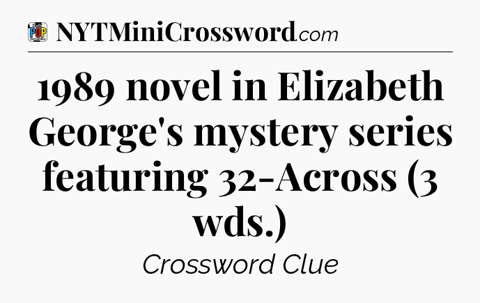 1989 novel in Elizabeth George's mystery series featuring 32-Across (3 wds.) Crossword Clue