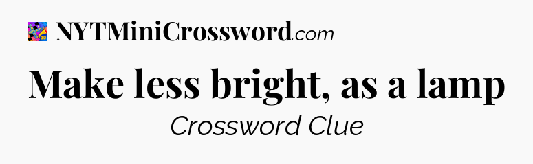 Make less bright, as a lamp Crossword Clue