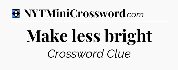 Solution: Make less bright - NYT Mini Crossword