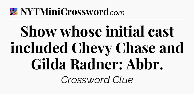 Show whose initial cast included Chevy Chase and Gilda Radner: Abbr Crossword Clue