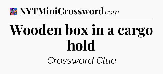 Wooden box in a cargo hold Crossword Clue