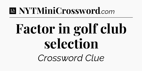 Factor in golf club selection - LA Times Crossword