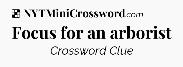 Solution: Focus for an arborist - NYT Crossword
