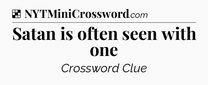 Solution: Satan is often seen with one - NYT Crossword