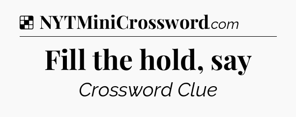 Solution: Fill the hold, say - NYT Crossword