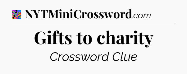 Gifts to charity Crossword Clue
