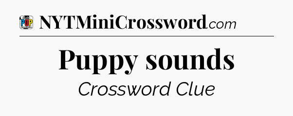 Puppy sounds Crossword Clue