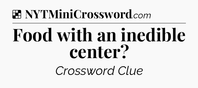 Solution: Food with an inedible center - NYT Crossword