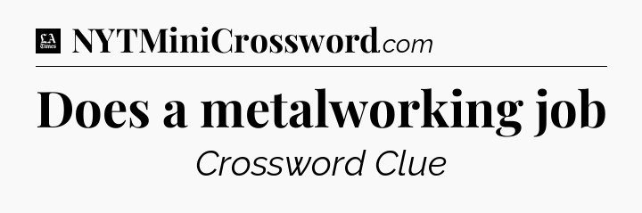 Does a metalworking job - LA Times Crossword
