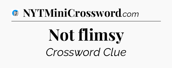 Not flimsy Crossword Clue