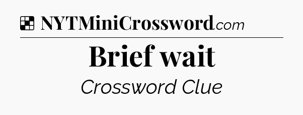 Solution: Brief wait - NYT Crossword