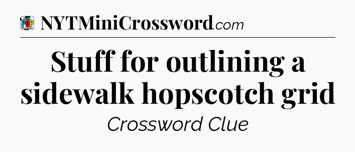 Stuff for outlining a sidewalk hopscotch grid Crossword Clue