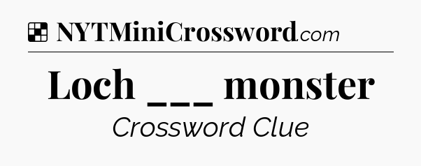 Solution: Loch ___ monster - NYT Crossword