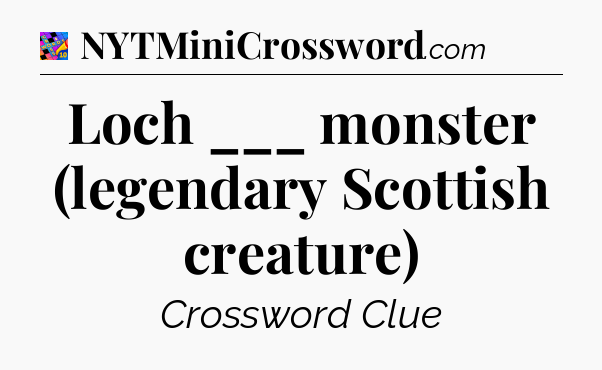 Loch ___ monster (legendary Scottish creature) Crossword Clue