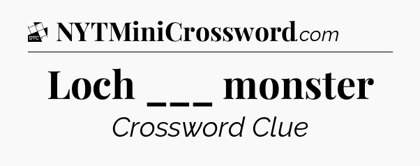 Loch ___ monster - Daily Themed Classic Crossword