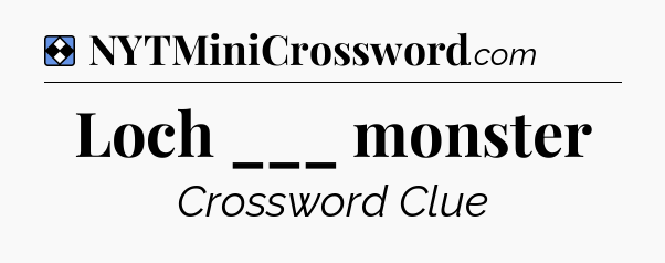 Solution: Loch ___ monster - NYT Mini Crossword