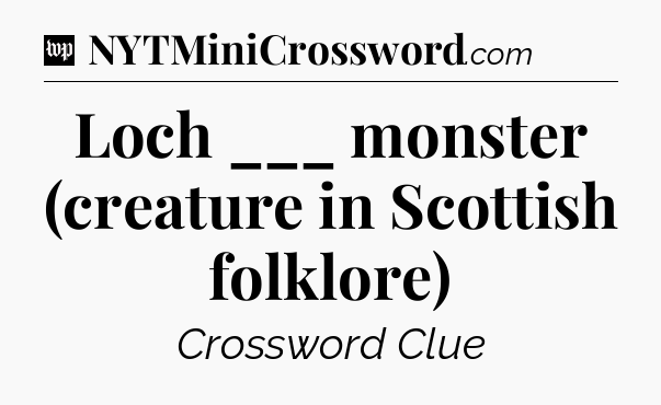 Loch ___ monster (creature in Scottish folklore) Crossword Clue