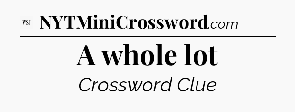 A whole lot - WSJ Crossword