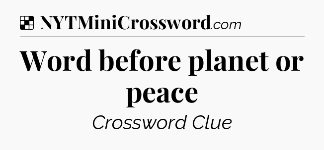 Solution: Word before planet or peace - NYT Crossword