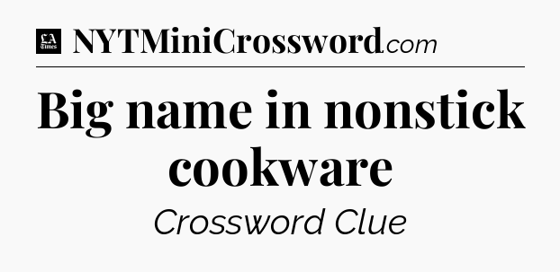 Big name in nonstick cookware - LA Times Crossword