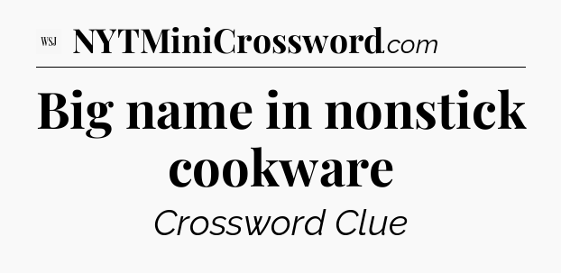 Big name in nonstick cookware - WSJ Crossword