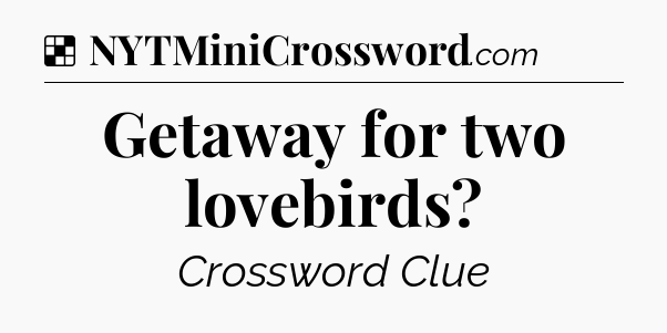 Solution: Getaway for two lovebirds - NYT Crossword