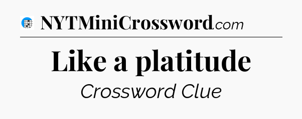 Like a platitude Crossword Clue