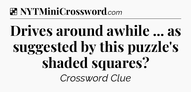 Solution: Drives around awhile ... as suggested by this puzzle's shaded squares - NYT Crossword