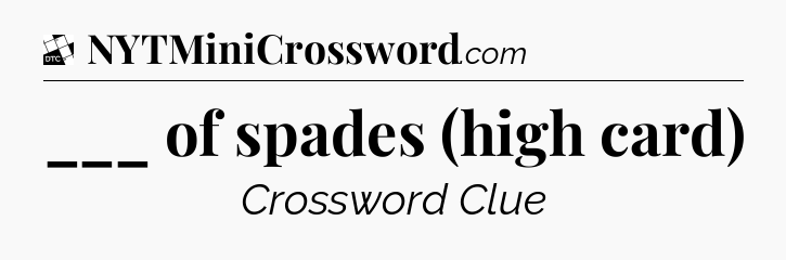___ of spades (high card) - Daily Themed Classic Crossword