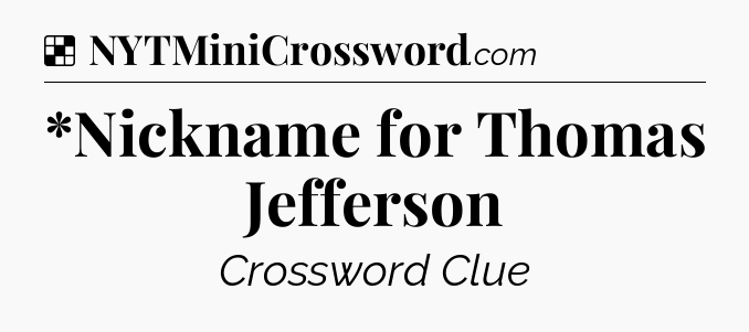 Solution: *Nickname for Thomas Jefferson - NYT Crossword