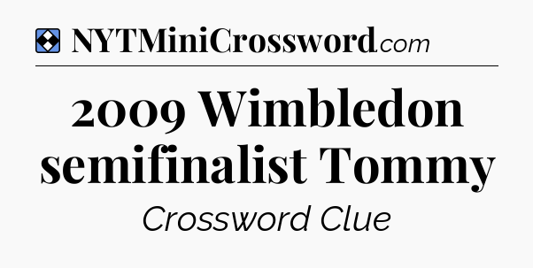 Solution: 2009 Wimbledon semifinalist Tommy - NYT Mini Crossword
