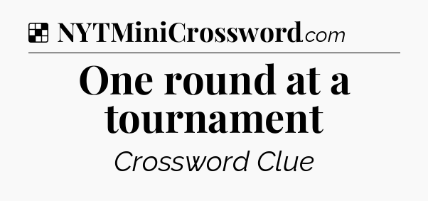 Solution: One round at a tournament - NYT Crossword