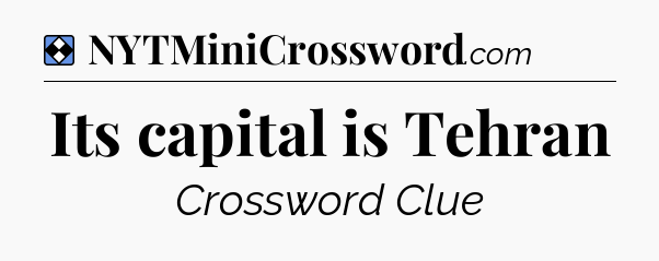Solution: Its capital is Tehran - NYT Mini Crossword
