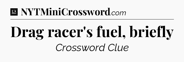 Drag racer's fuel, briefly - LA Times Crossword
