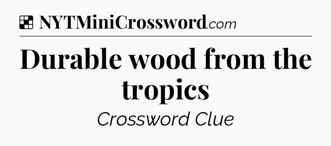 Solution: Durable wood from the tropics - NYT Crossword