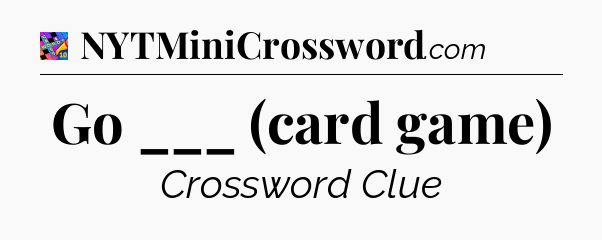 Go ___ (card game) Crossword Clue