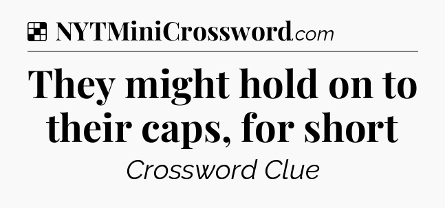 Solution: They might hold on to their caps, for short - NYT Crossword
