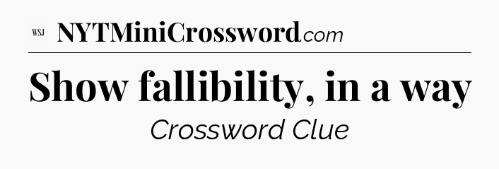 Show fallibility, in a way - WSJ Crossword